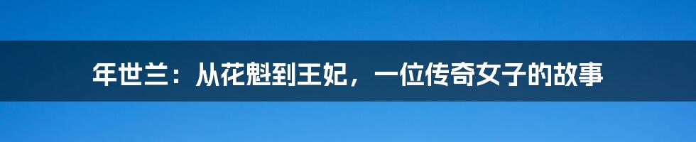 年世兰：从花魁到王妃，一位传奇女子的故事