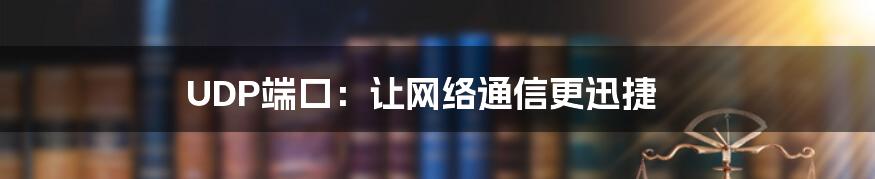 UDP端口：让网络通信更迅捷