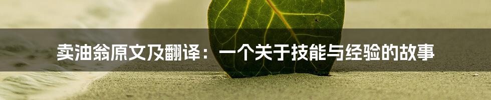 卖油翁原文及翻译：一个关于技能与经验的故事