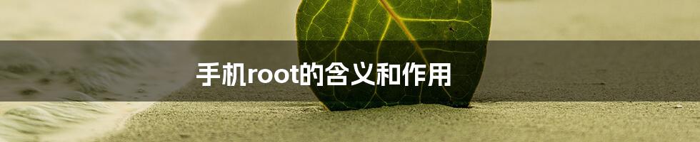 手机root的含义和作用