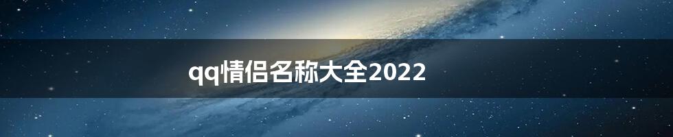 qq情侣名称大全2022