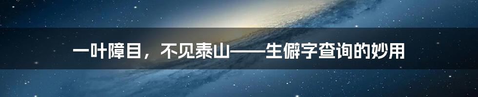 一叶障目，不见泰山——生僻字查询的妙用