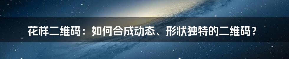 花样二维码：如何合成动态、形状独特的二维码？