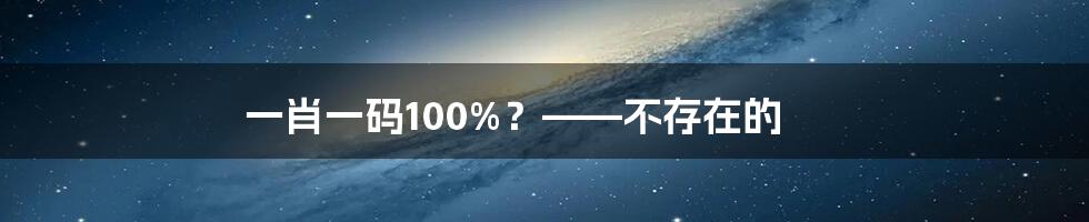 一肖一码100%？——不存在的