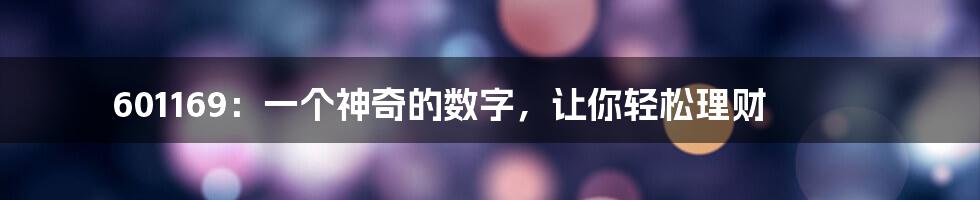 601169：一个神奇的数字，让你轻松理财