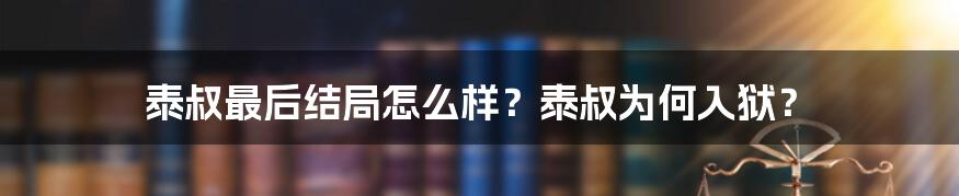 泰叔最后结局怎么样？泰叔为何入狱？