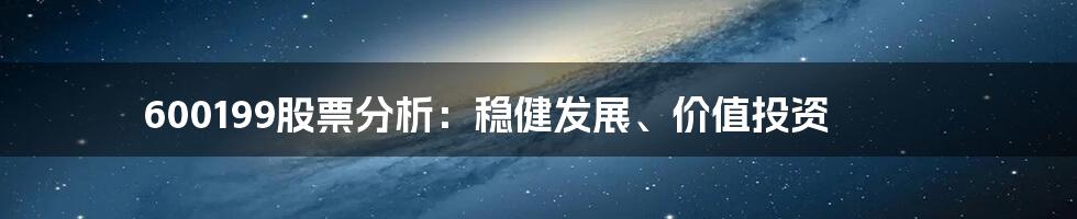 600199股票分析：稳健发展、价值投资