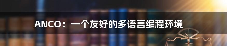 ANCO：一个友好的多语言编程环境