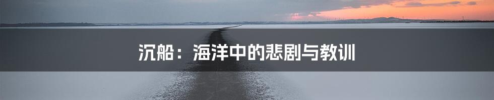 沉船：海洋中的悲剧与教训