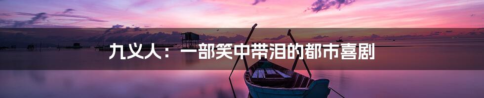 九义人：一部笑中带泪的都市喜剧