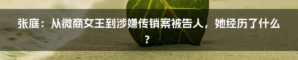 张庭：从微商女王到涉嫌传销案被告人，她经历了什么？