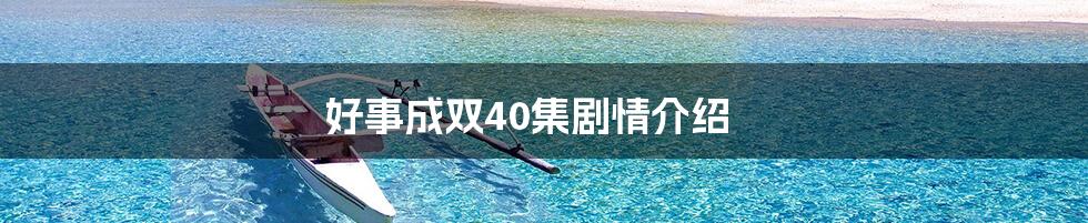 好事成双40集剧情介绍