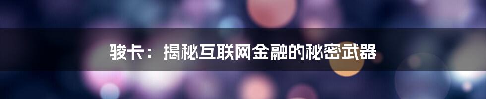 骏卡：揭秘互联网金融的秘密武器