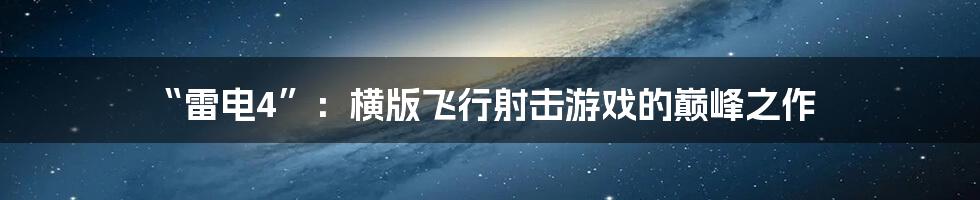 “雷电4”：横版飞行射击游戏的巅峰之作