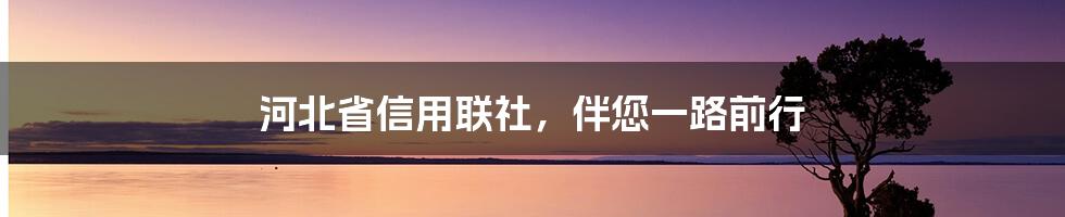 河北省信用联社，伴您一路前行