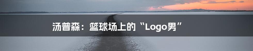 汤普森：篮球场上的“Logo男”