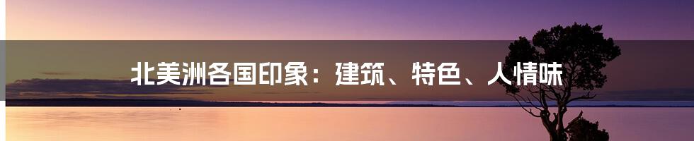 北美洲各国印象：建筑、特色、人情味