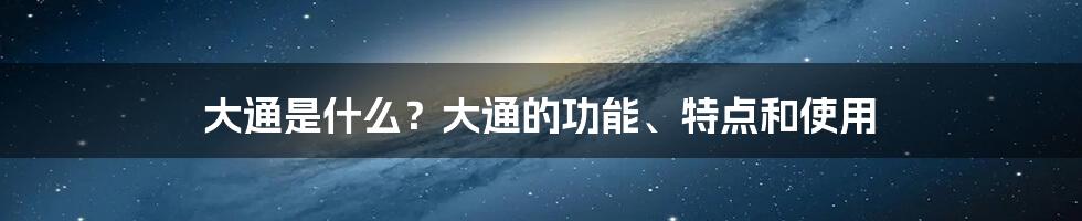 大通是什么？大通的功能、特点和使用