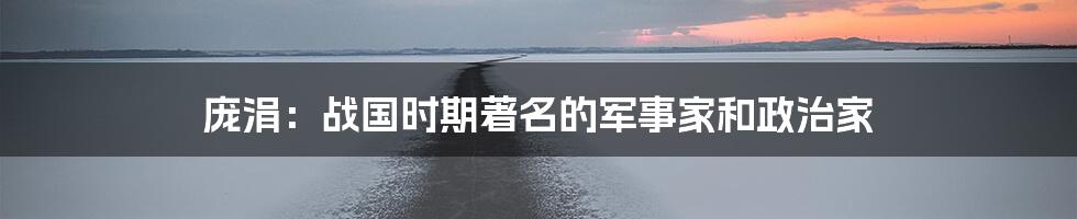 庞涓：战国时期著名的军事家和政治家