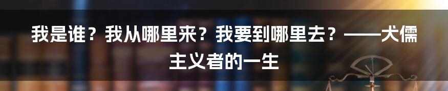 我是谁？我从哪里来？我要到哪里去？——犬儒主义者的一生