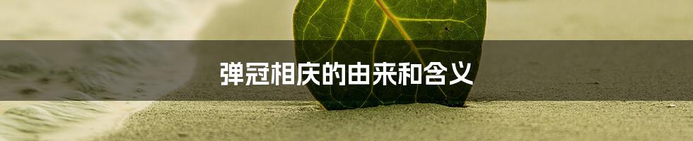 弹冠相庆的由来和含义