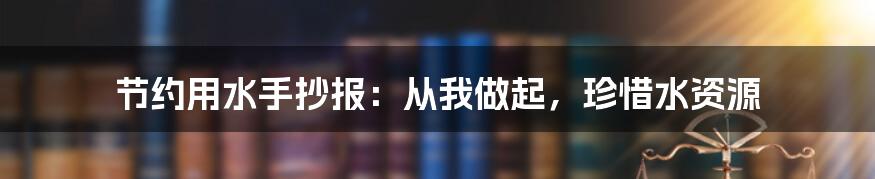 节约用水手抄报：从我做起，珍惜水资源