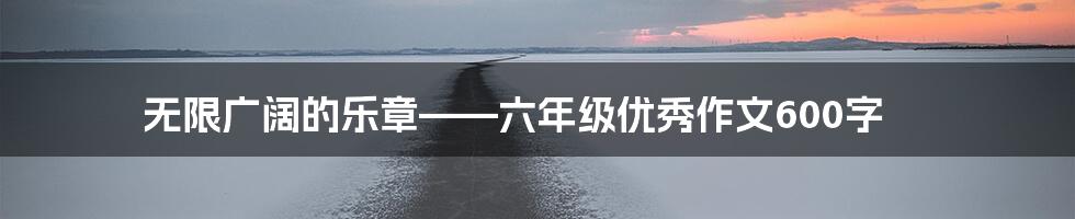 无限广阔的乐章——六年级优秀作文600字