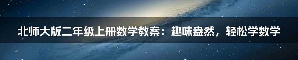 北师大版二年级上册数学教案：趣味盎然，轻松学数学