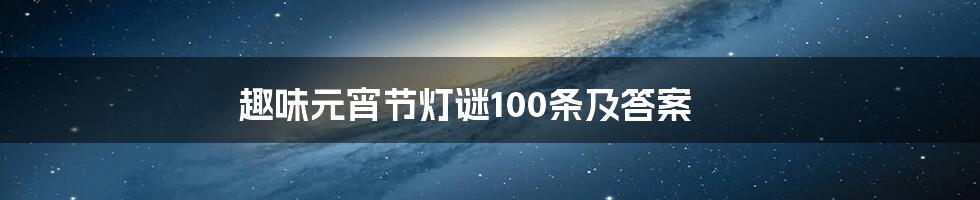 趣味元宵节灯谜100条及答案