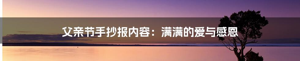 父亲节手抄报内容：满满的爱与感恩