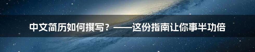 中文简历如何撰写？——这份指南让你事半功倍