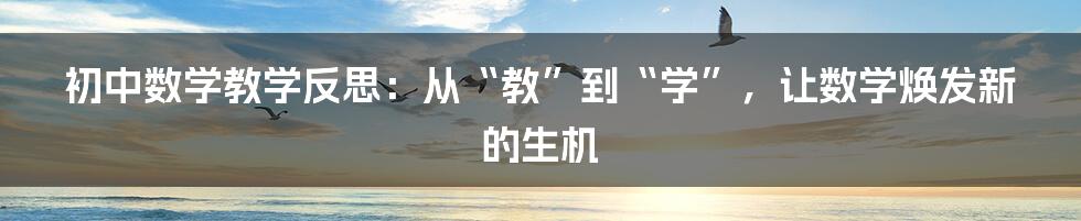 初中数学教学反思：从“教”到“学”，让数学焕发新的生机