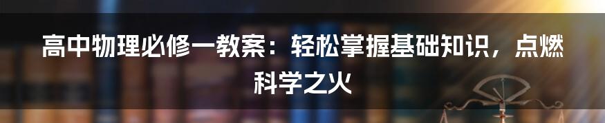 高中物理必修一教案：轻松掌握基础知识，点燃科学之火