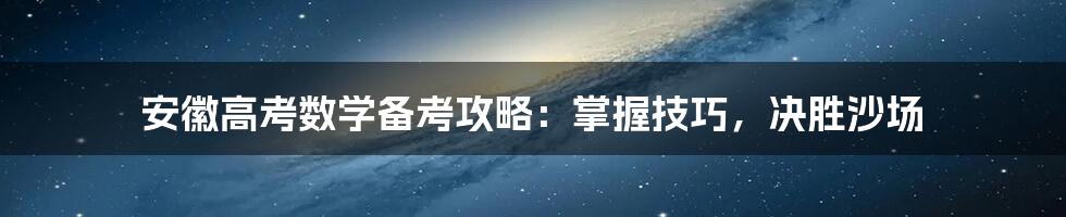 安徽高考数学备考攻略：掌握技巧，决胜沙场