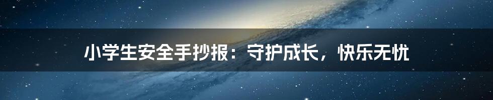 小学生安全手抄报：守护成长，快乐无忧