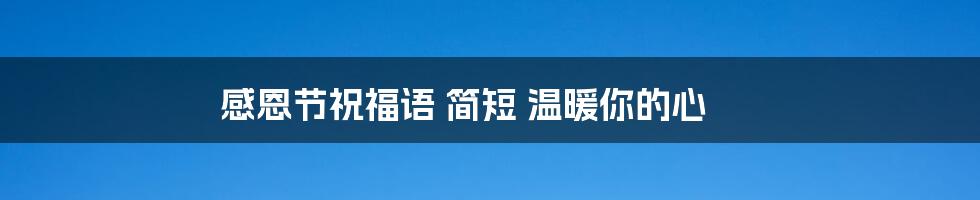 感恩节祝福语 简短 温暖你的心