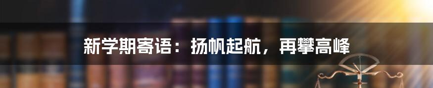 新学期寄语：扬帆起航，再攀高峰