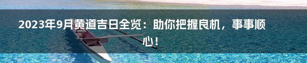 2023年9月黄道吉日全览：助你把握良机，事事顺心！