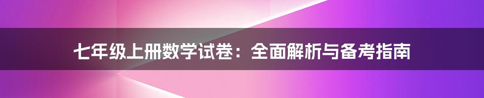 七年级上册数学试卷：全面解析与备考指南