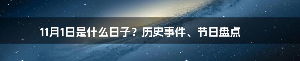 11月1日是什么日子？历史事件、节日盘点