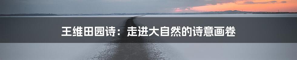 王维田园诗：走进大自然的诗意画卷