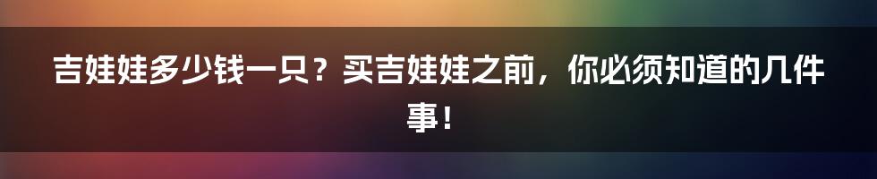 吉娃娃多少钱一只？买吉娃娃之前，你必须知道的几件事！