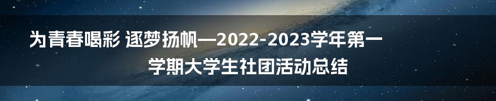 为青春喝彩 逐梦扬帆—2022-2023学年第一学期大学生社团活动总结