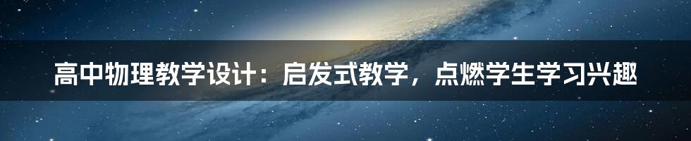 高中物理教学设计：启发式教学，点燃学生学习兴趣