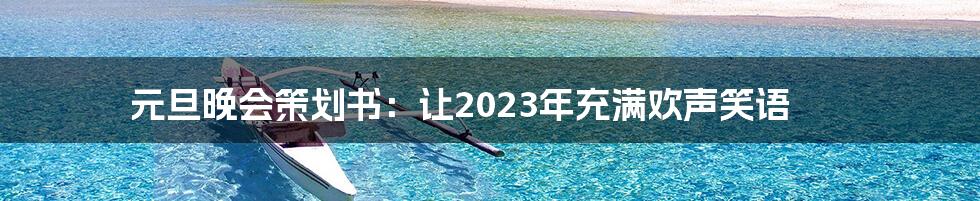 元旦晚会策划书：让2023年充满欢声笑语