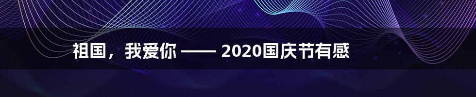 祖国，我爱你 —— 2020国庆节有感