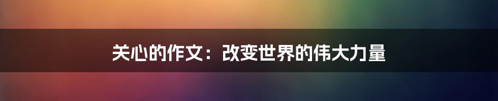 关心的作文：改变世界的伟大力量