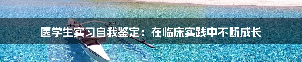 医学生实习自我鉴定：在临床实践中不断成长