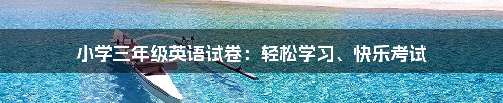 小学三年级英语试卷：轻松学习、快乐考试