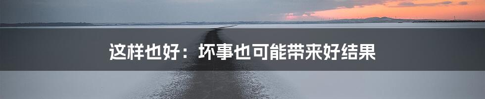 这样也好：坏事也可能带来好结果